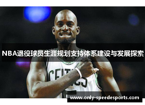 NBA退役球员生涯规划支持体系建设与发展探索