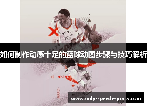 如何制作动感十足的篮球动图步骤与技巧解析