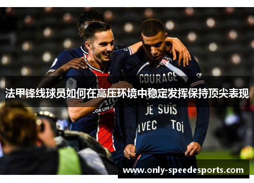 法甲锋线球员如何在高压环境中稳定发挥保持顶尖表现