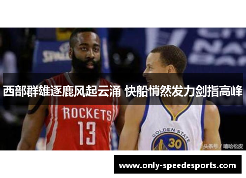 西部群雄逐鹿风起云涌 快船悄然发力剑指高峰