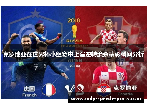 克罗地亚在世界杯小组赛中上演逆转绝杀精彩瞬间分析