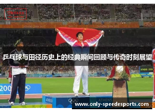 乒乓球与田径历史上的经典瞬间回顾与传奇时刻展望