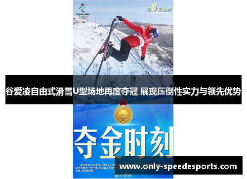 谷爱凌自由式滑雪U型场地再度夺冠 展现压倒性实力与领先优势