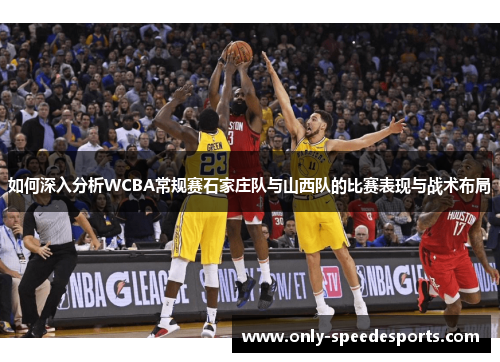 如何深入分析WCBA常规赛石家庄队与山西队的比赛表现与战术布局