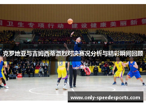 克罗地亚与吉姆西蒂激烈对决赛况分析与精彩瞬间回顾
