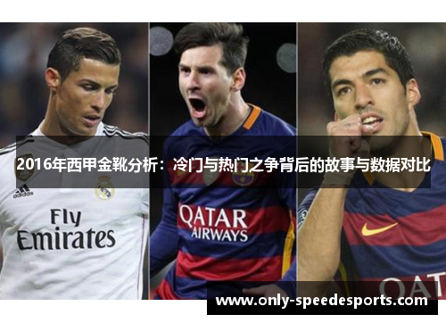 2016年西甲金靴分析：冷门与热门之争背后的故事与数据对比